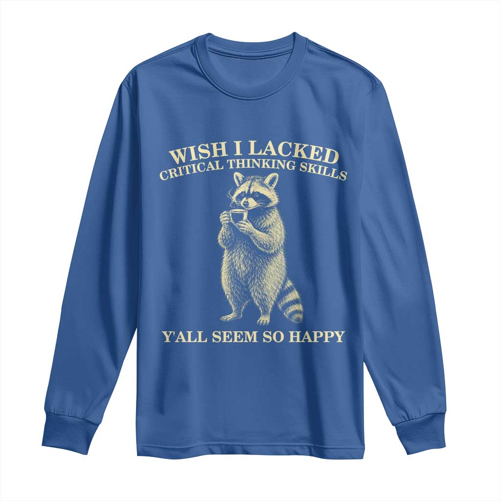 Funny Raccoon Coffee Drinker Long Sleeve Shirt Wish I Lacked Critical Thinking Skills TS12 Royal Blue Print Your Wear