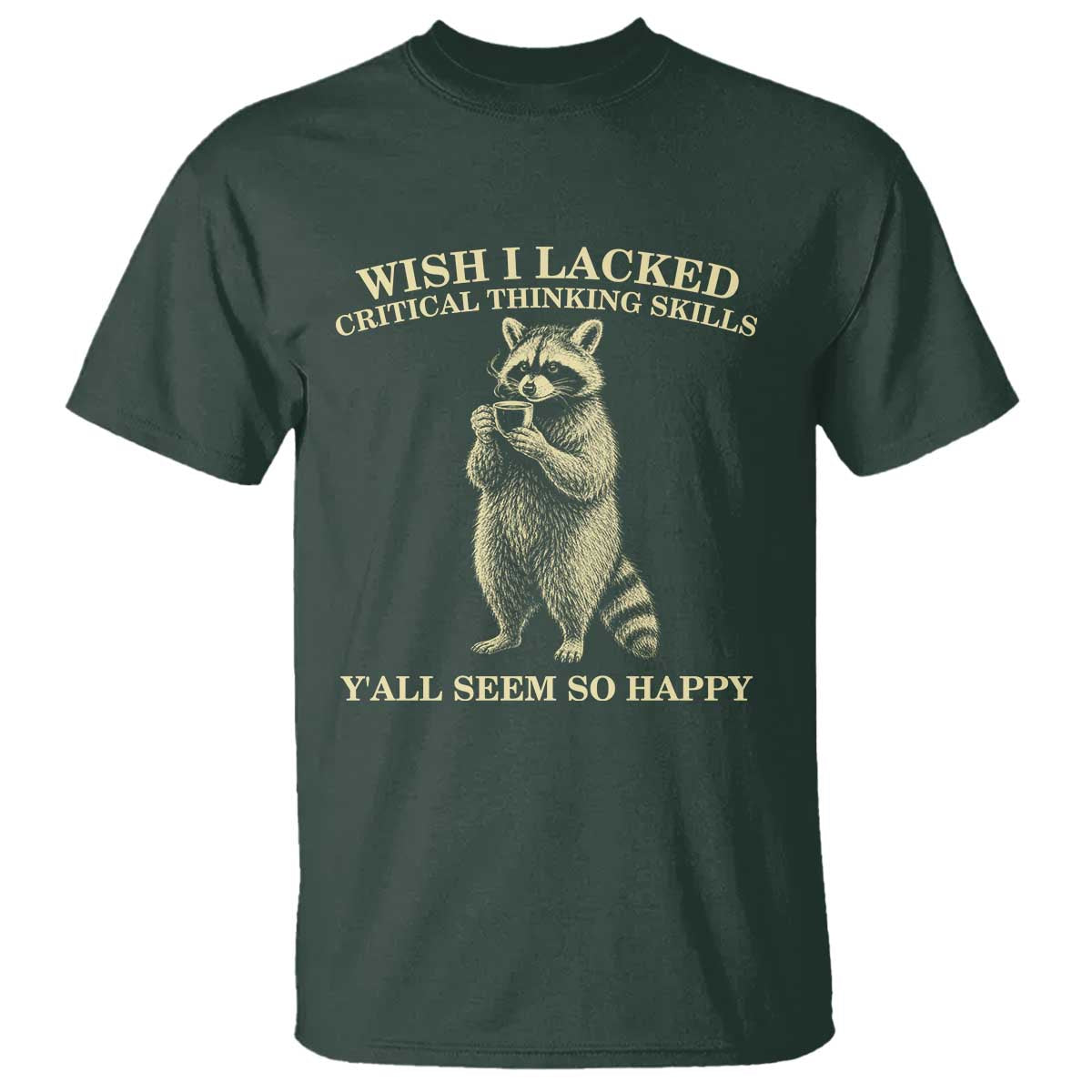 Funny Raccoon Coffee Drinker T Shirt Wish I Lacked Critical Thinking Skills TS12 Dark Forest Green Print Your Wear