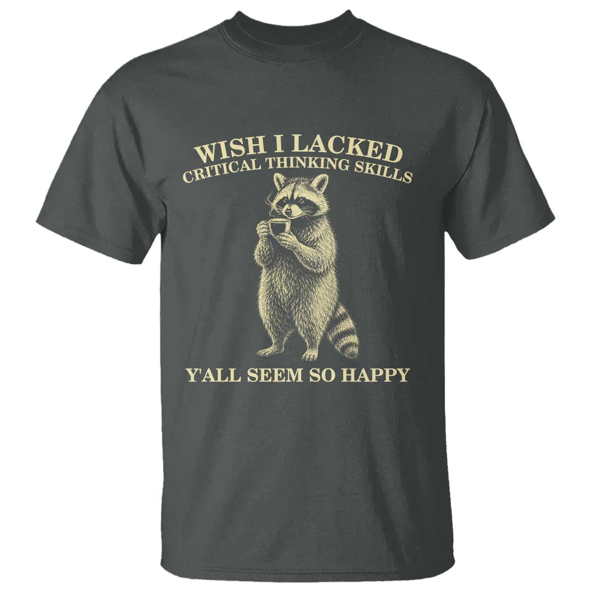 Funny Raccoon Coffee Drinker T Shirt Wish I Lacked Critical Thinking Skills TS12 Dark Heather Print Your Wear