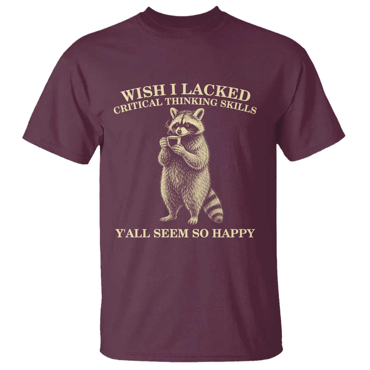 Funny Raccoon Coffee Drinker T Shirt Wish I Lacked Critical Thinking Skills TS12 Maroon Print Your Wear