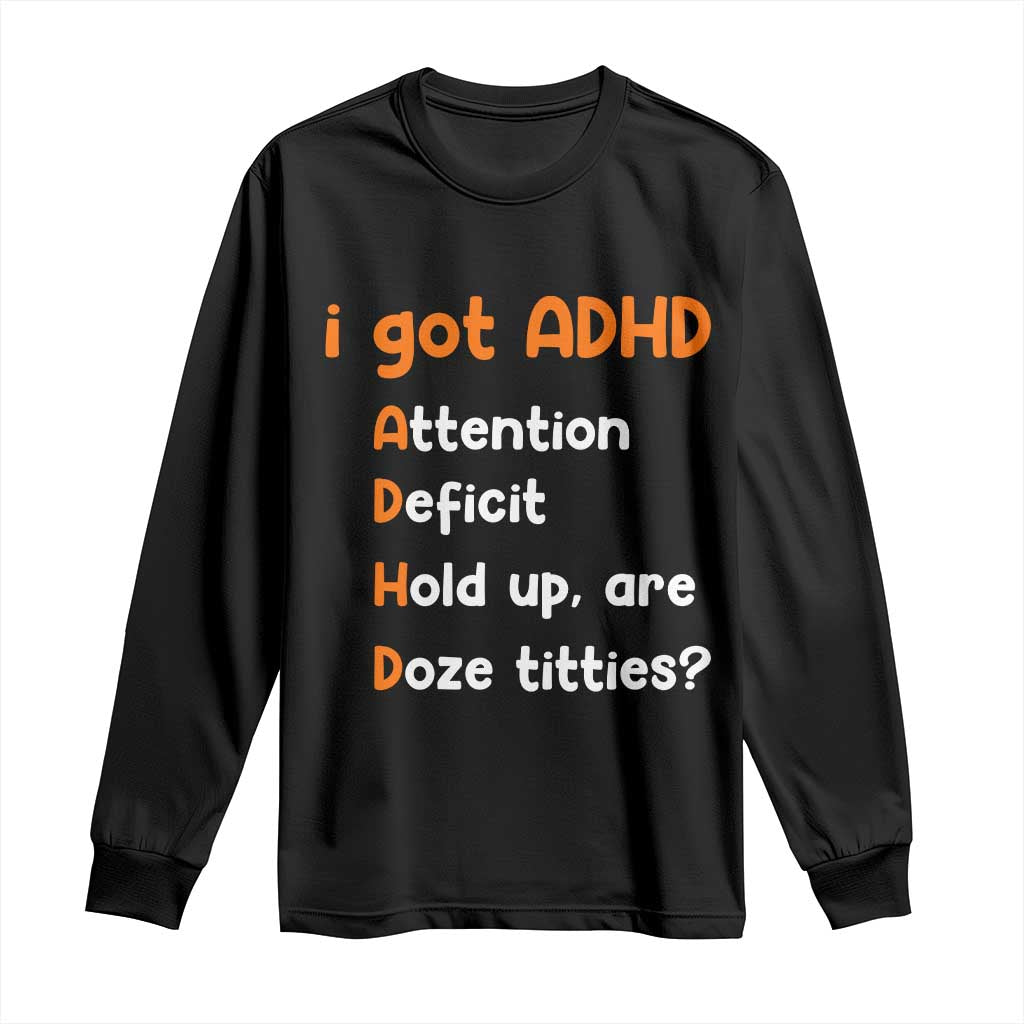 Funny ADHD Long Sleeve Shirt Attention Deficit Hold Up Are Doze Titties