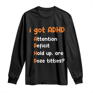 Funny ADHD Long Sleeve Shirt Attention Deficit Hold Up Are Doze Titties