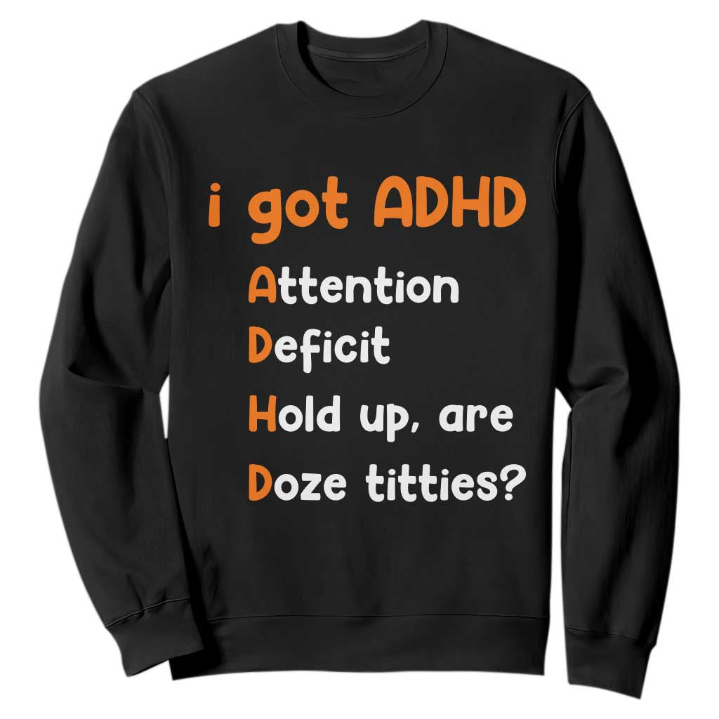 Funny ADHD Sweatshirt Attention Deficit Hold Up Are Doze Titties