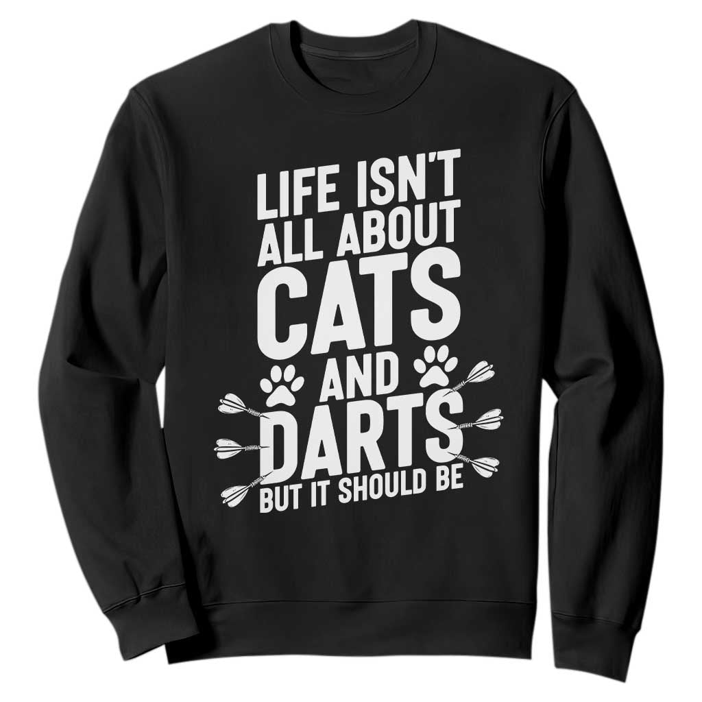 Life Is Not All Cats And Darts But It Should Be Sweatshirt Cat Lover Dartist Gift TS12 Black Print Your Wear
