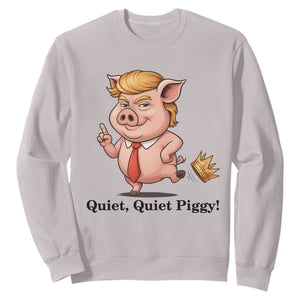 Quiet Quiet Piggy Sweatshirt Funny No Kings Pig Political TS12 Ice Gray Print Your Wear