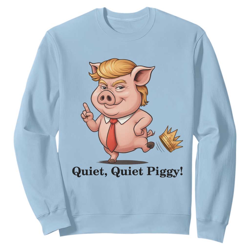 Quiet Quiet Piggy Sweatshirt Funny No Kings Pig Political TS12 Light Blue Print Your Wear