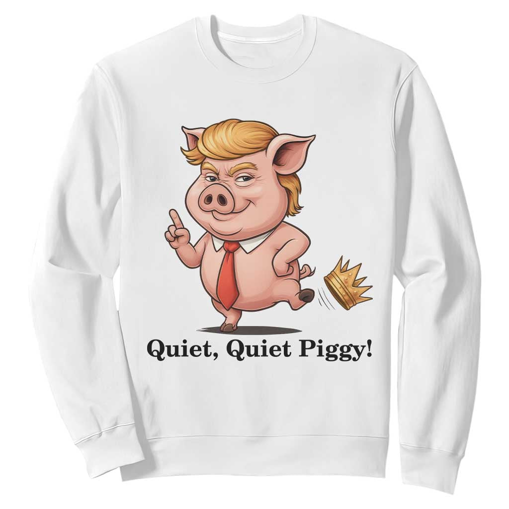 Quiet Quiet Piggy Sweatshirt Funny No Kings Pig Political TS12 White Print Your Wear