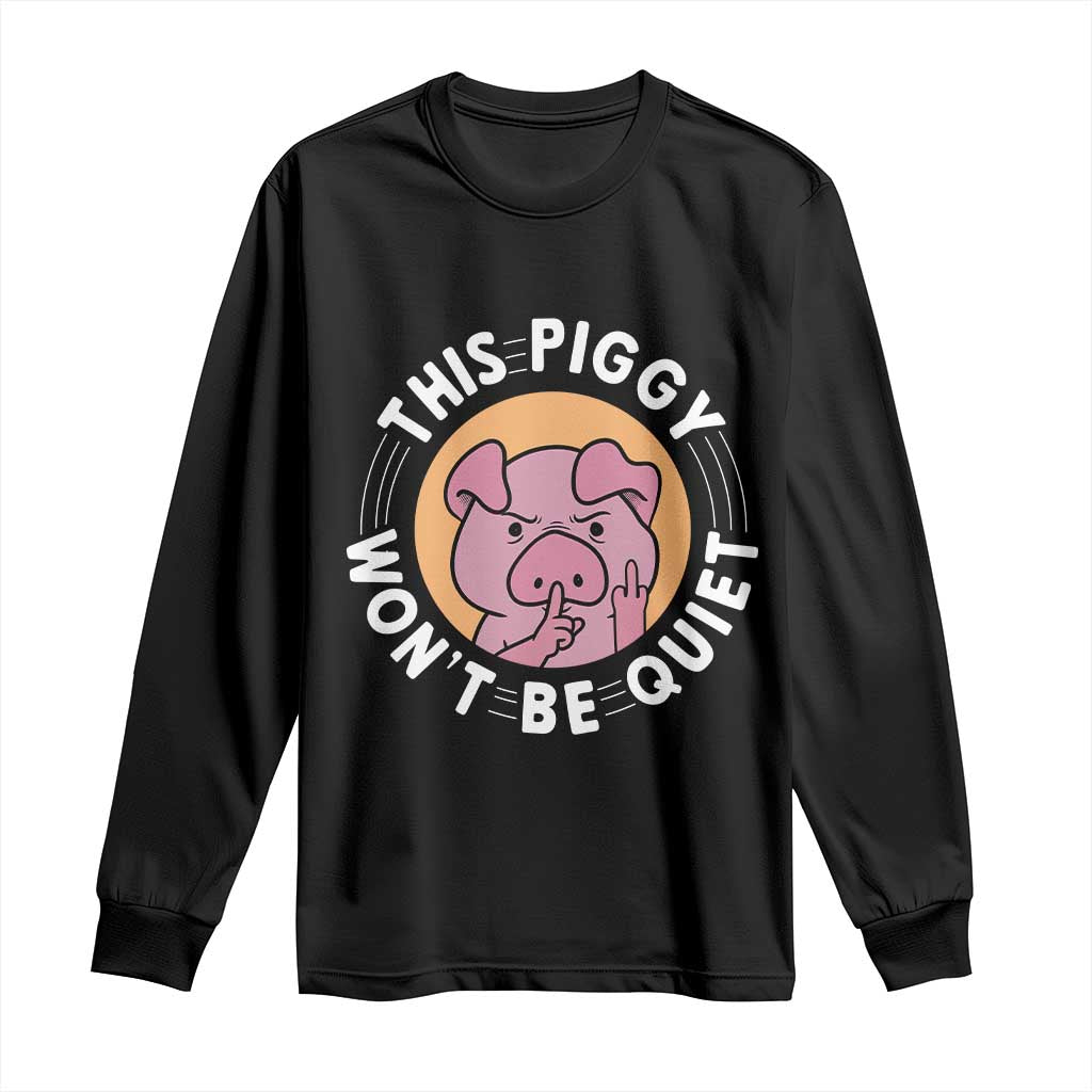 This Piggy Wont Be Quiet Long Sleeve Shirt Funny Political Humor Pig Meme TS12 Black Print Your Wear