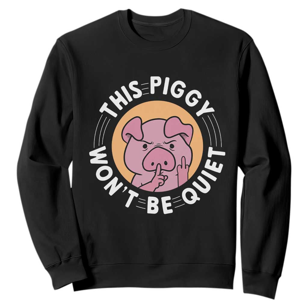 This Piggy Wont Be Quiet Sweatshirt Funny Political Humor Pig Meme TS12 Black Print Your Wear