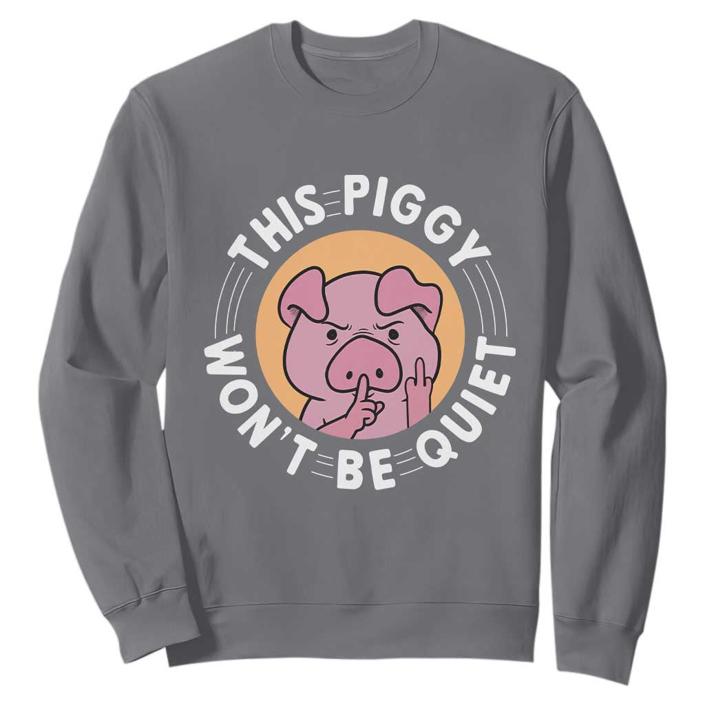 This Piggy Wont Be Quiet Sweatshirt Funny Political Humor Pig Meme TS12 Charcoal Print Your Wear