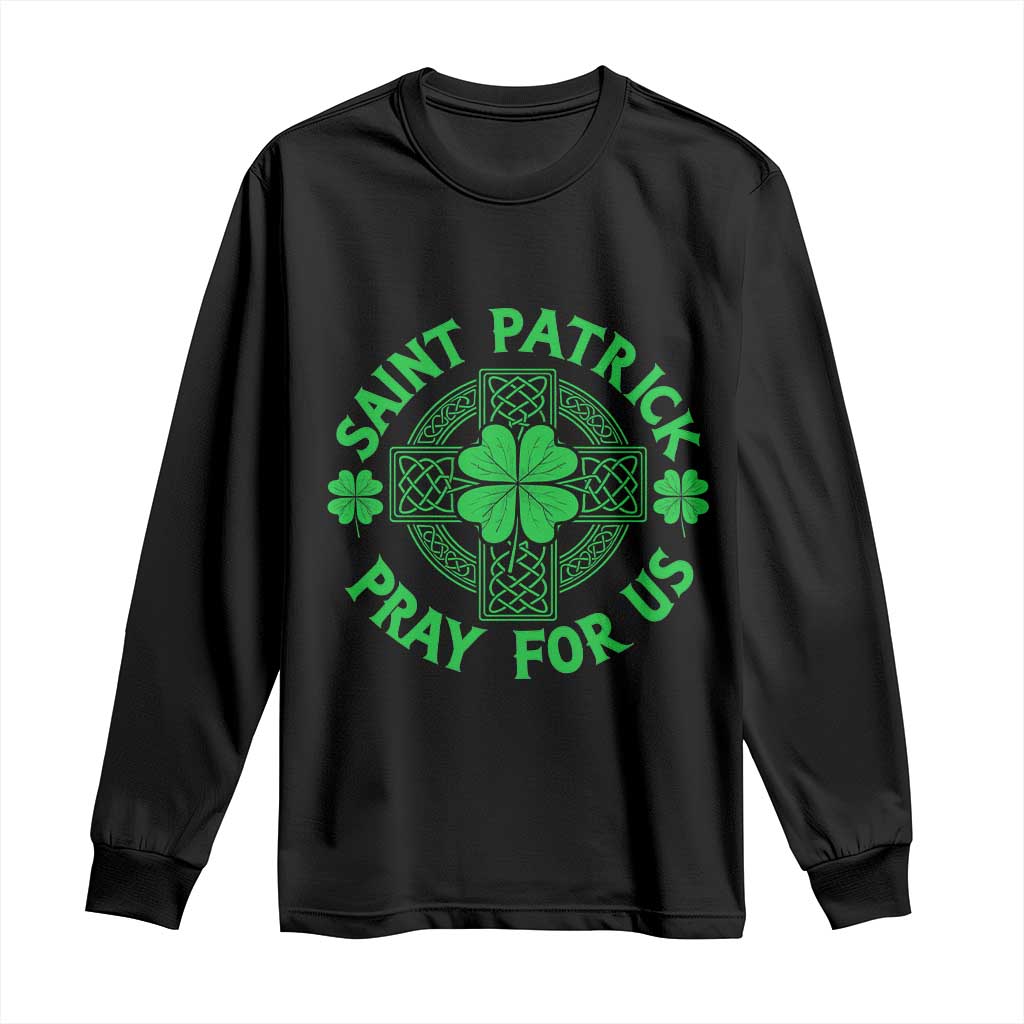 Saint Patrick Pray For Us Long Sleeve Shirt St Patricks Day Celtic Cross TS12 Black Print Your Wear