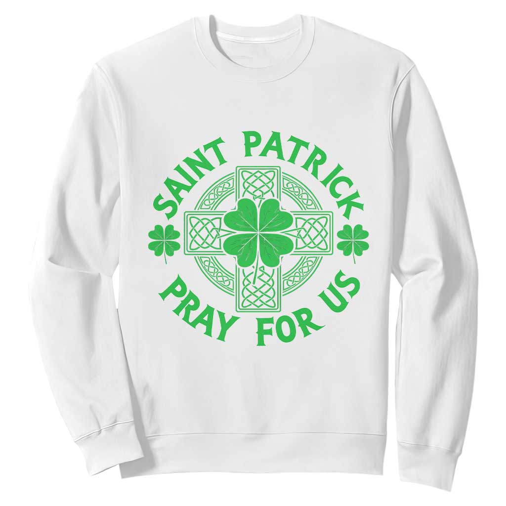 Saint Patrick Pray For Us Sweatshirt St Patricks Day Celtic Cross TS12 White Print Your Wear