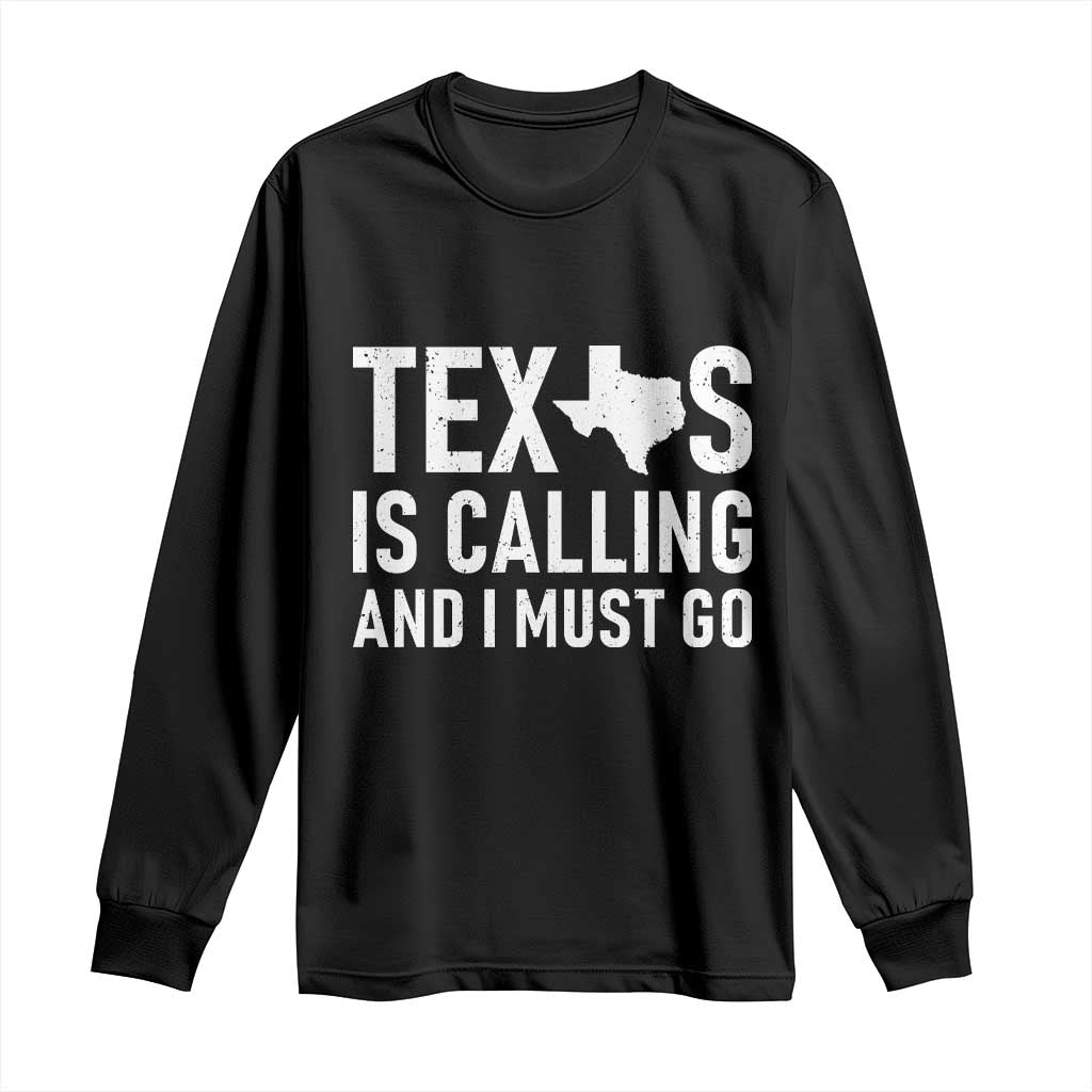 Texas Is Calling And I Must Go Long Sleeve Shirt Southern Texan Pride TS12 Black Print Your Wear