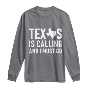 Texas Is Calling And I Must Go Long Sleeve Shirt Southern Texan Pride TS12 Charcoal Print Your Wear