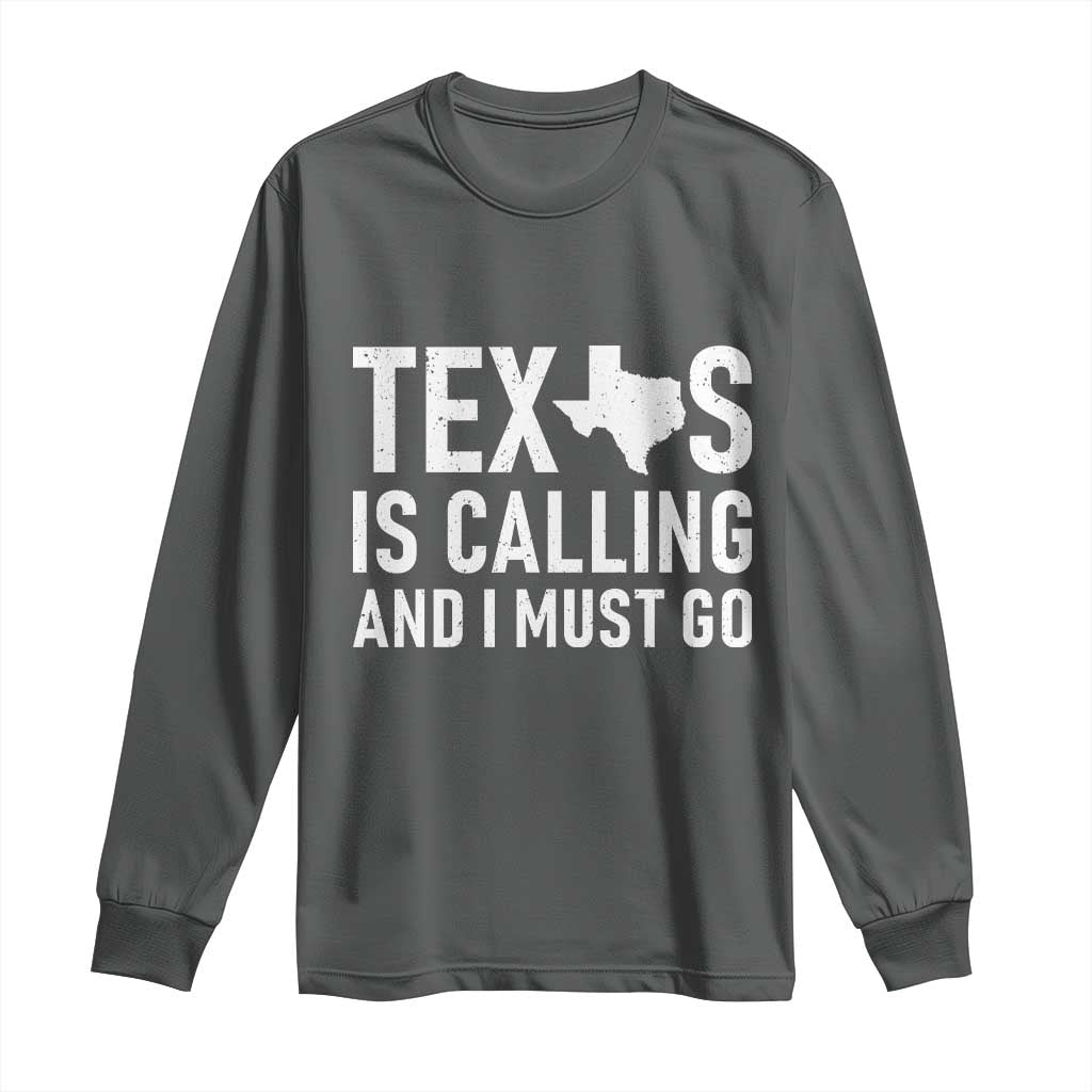 Texas Is Calling And I Must Go Long Sleeve Shirt Southern Texan Pride TS12 Dark Heather Print Your Wear