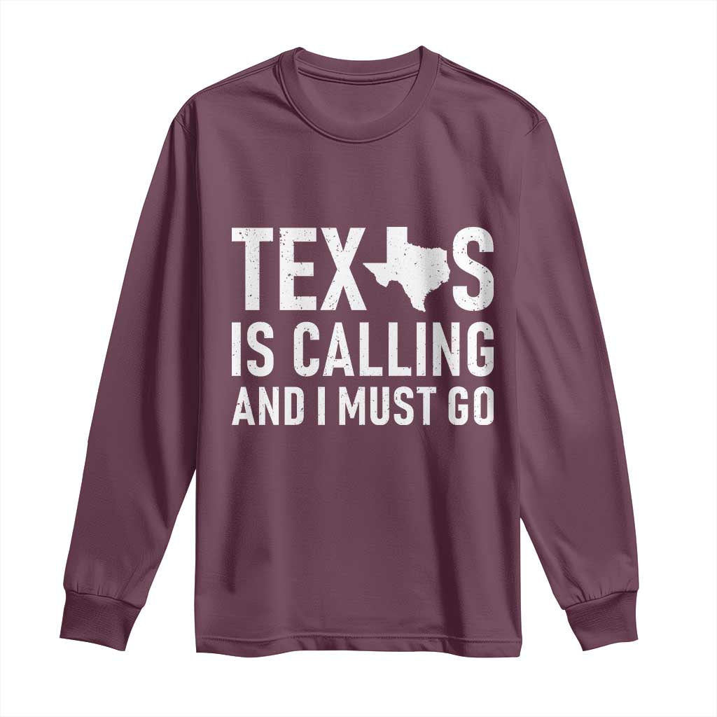 Texas Is Calling And I Must Go Long Sleeve Shirt Southern Texan Pride TS12 Maroon Print Your Wear