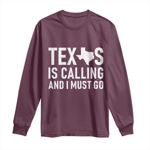 Texas Is Calling And I Must Go Long Sleeve Shirt Southern Texan Pride TS12 Maroon Print Your Wear