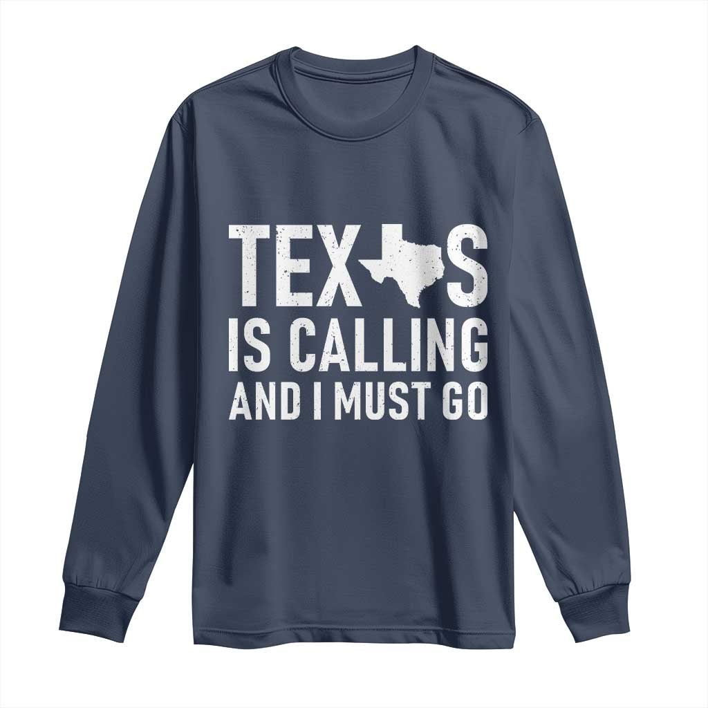 Texas Is Calling And I Must Go Long Sleeve Shirt Southern Texan Pride TS12 Navy Print Your Wear
