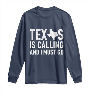 Texas Is Calling And I Must Go Long Sleeve Shirt Southern Texan Pride TS12 Navy Print Your Wear