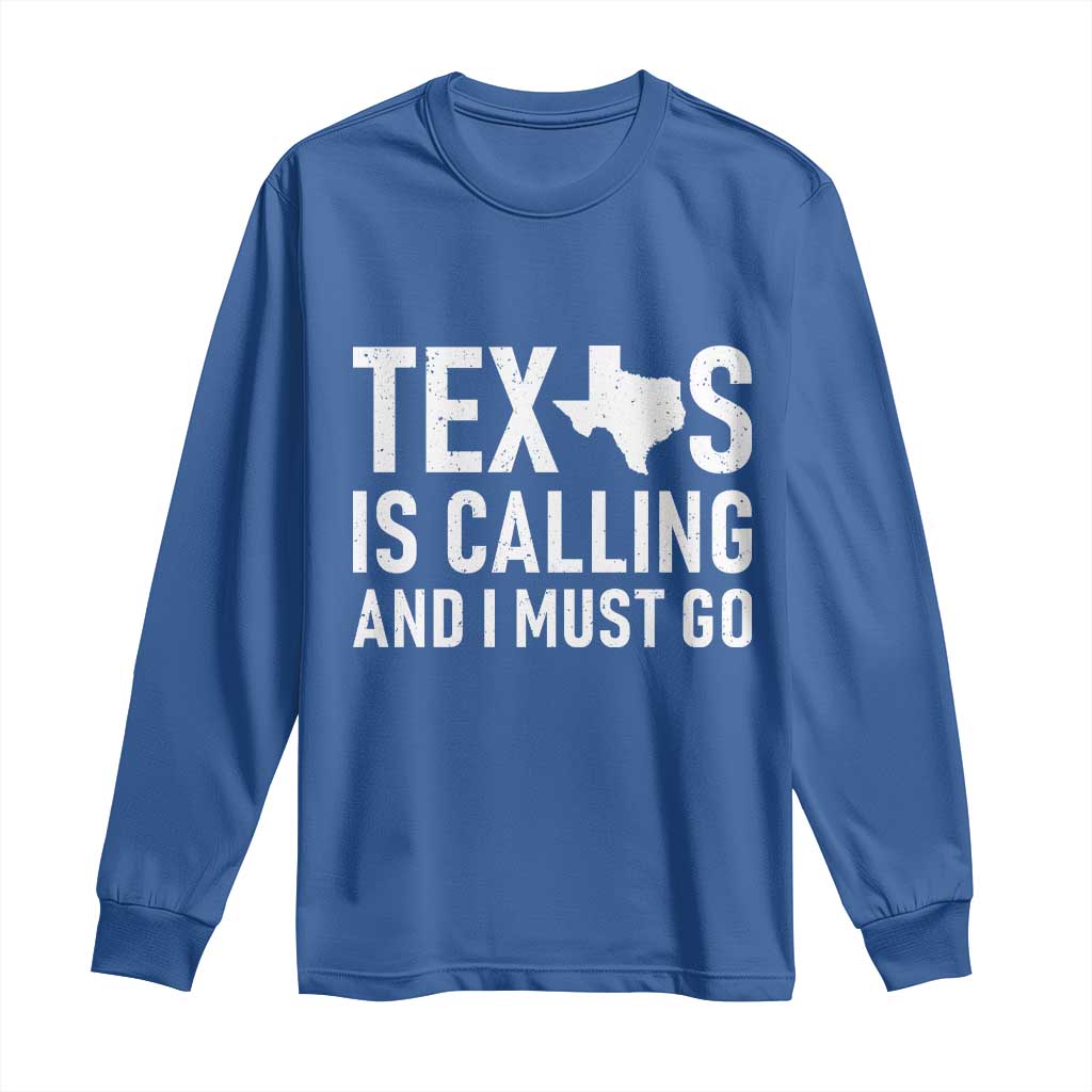 Texas Is Calling And I Must Go Long Sleeve Shirt Southern Texan Pride TS12 Royal Blue Print Your Wear