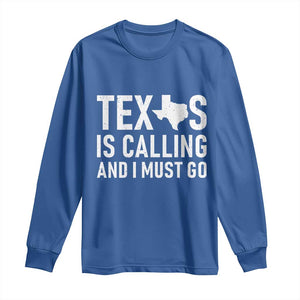 Texas Is Calling And I Must Go Long Sleeve Shirt Southern Texan Pride TS12 Royal Blue Print Your Wear