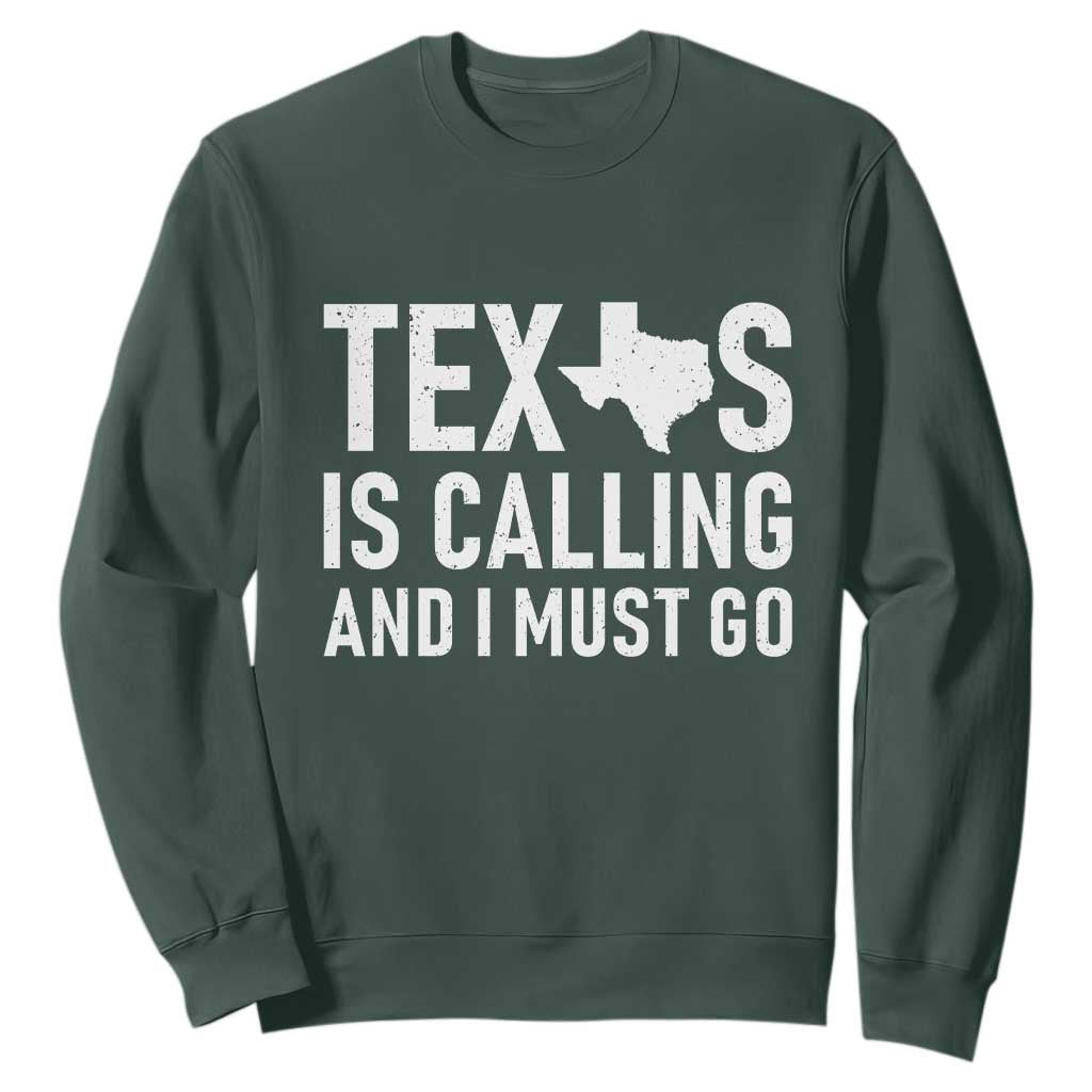 Texas Is Calling And I Must Go Sweatshirt Southern Texan Pride TS12 Dark Forest Green Print Your Wear