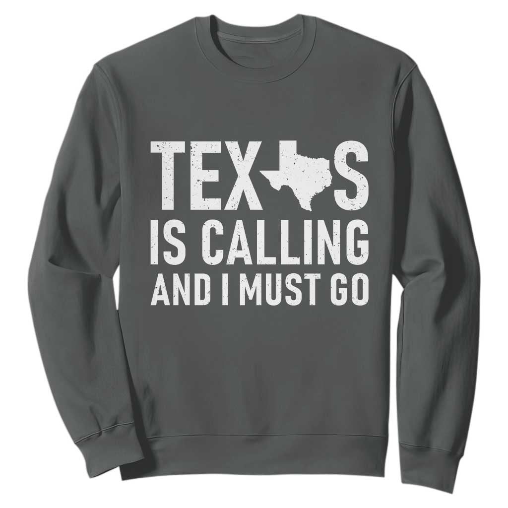 Texas Is Calling And I Must Go Sweatshirt Southern Texan Pride TS12 Dark Heather Print Your Wear