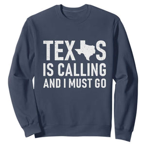 Texas Is Calling And I Must Go Sweatshirt Southern Texan Pride TS12 Navy Print Your Wear