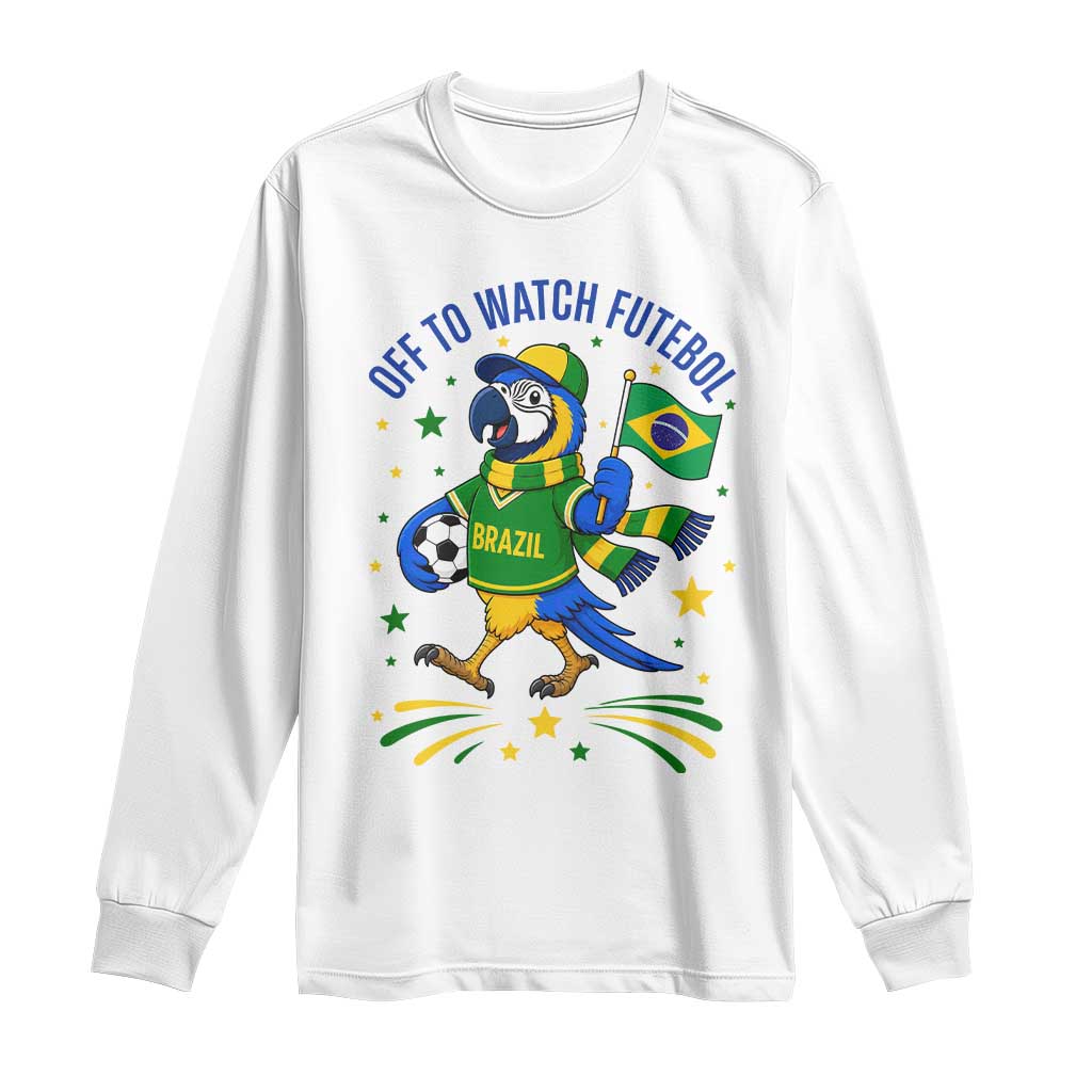 Off To Watch Futebol Long Sleeve Shirt Funny Brazil Macaw Soccer Fan TS12 White Print Your Wear