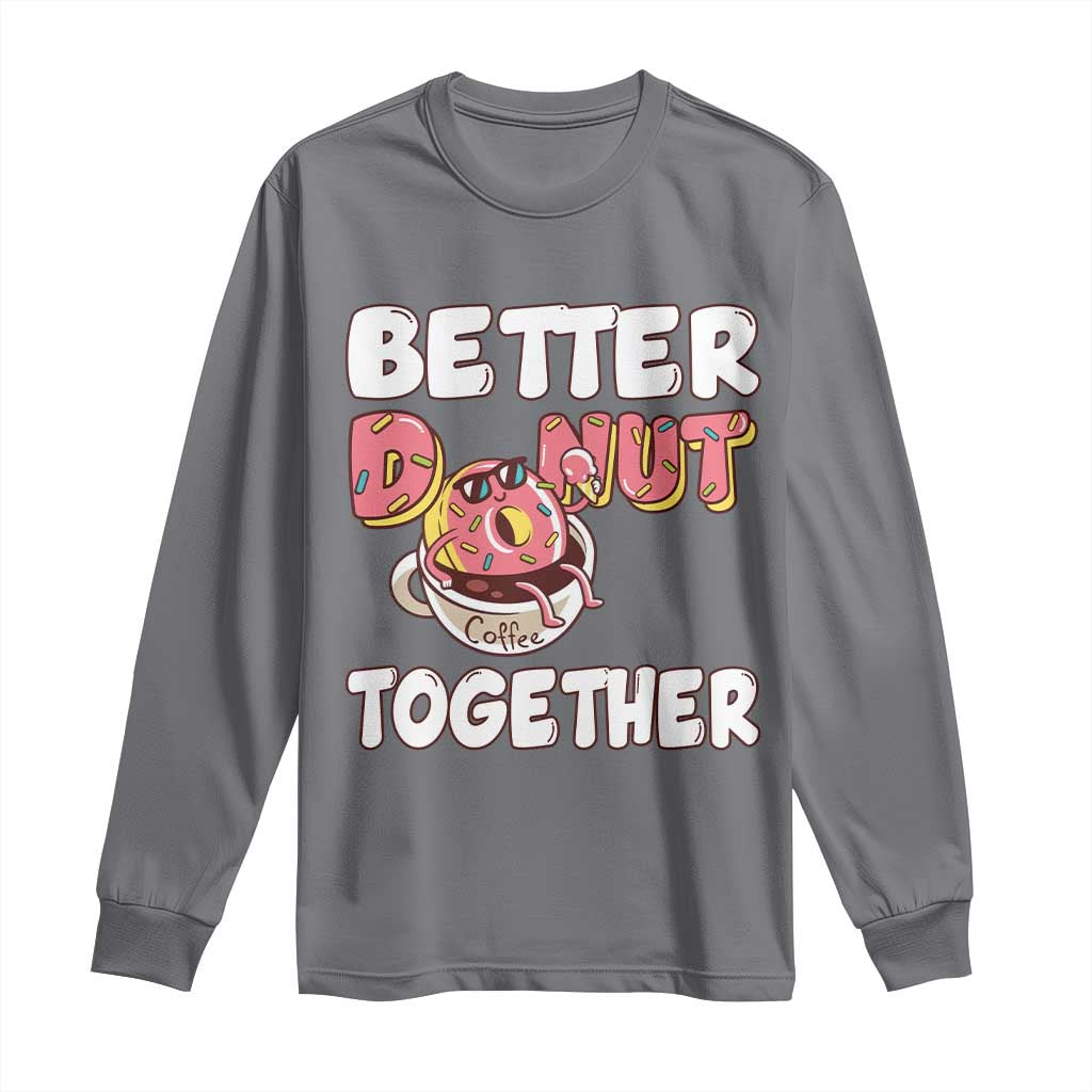Donut Coffee Better Together Long Sleeve Shirt Cute Sweet Dessert Valentine TS12 Charcoal Print Your Wear