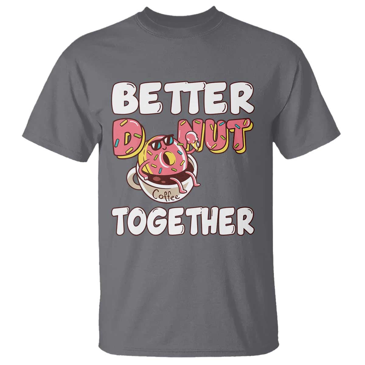 Donut Coffee Better Together T Shirt Cute Sweet Dessert Valentine TS12 Charcoal Print Your Wear