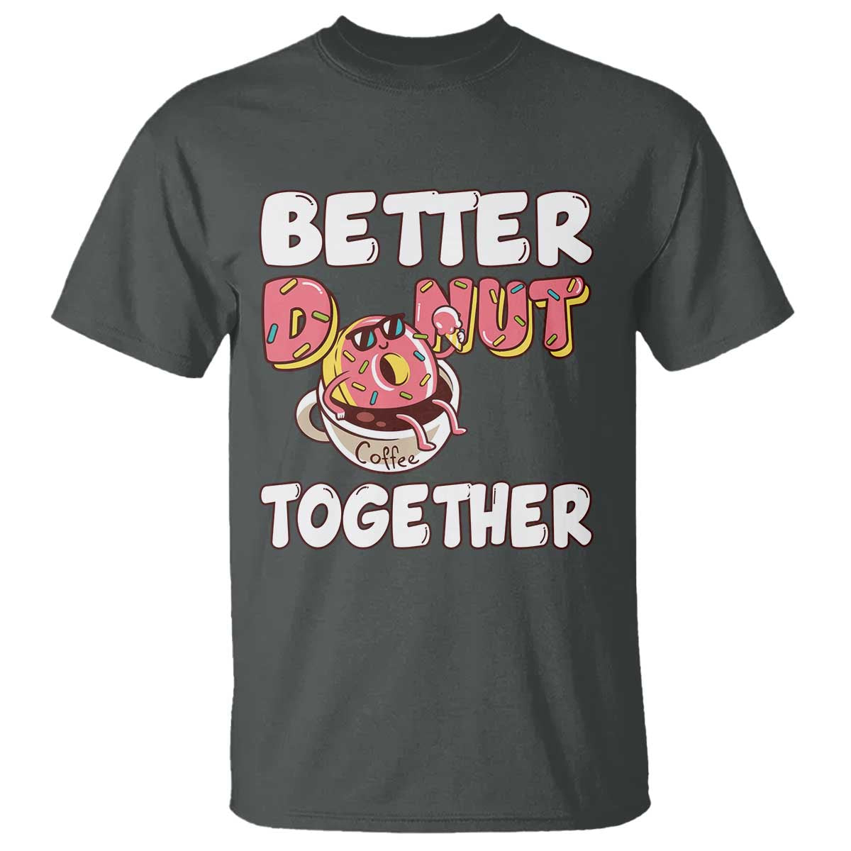 Donut Coffee Better Together T Shirt Cute Sweet Dessert Valentine TS12 Dark Heather Print Your Wear