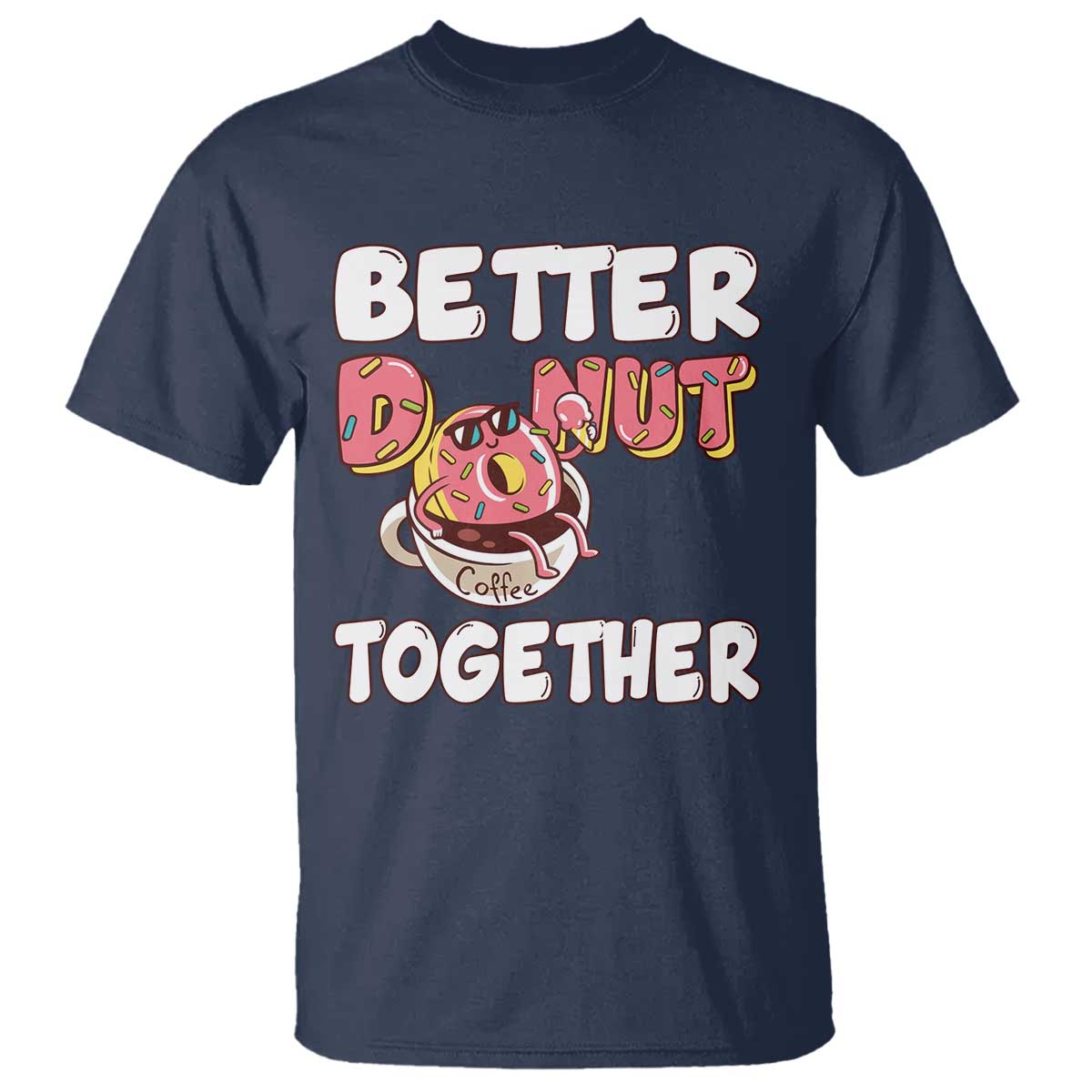 Donut Coffee Better Together T Shirt Cute Sweet Dessert Valentine TS12 Navy Print Your Wear