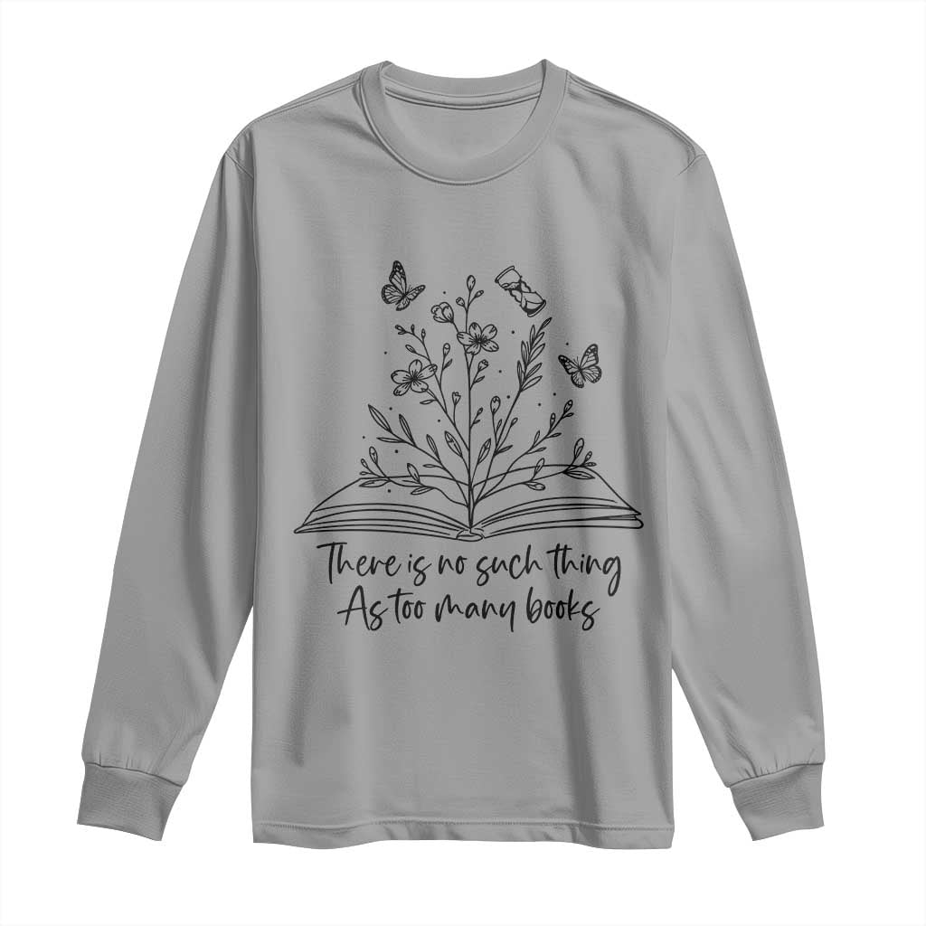 Floral Bookworm Reader Long Sleeve Shirt There Is No Such Thing As Too Many Books TS12 Sport Gray Print Your Wear