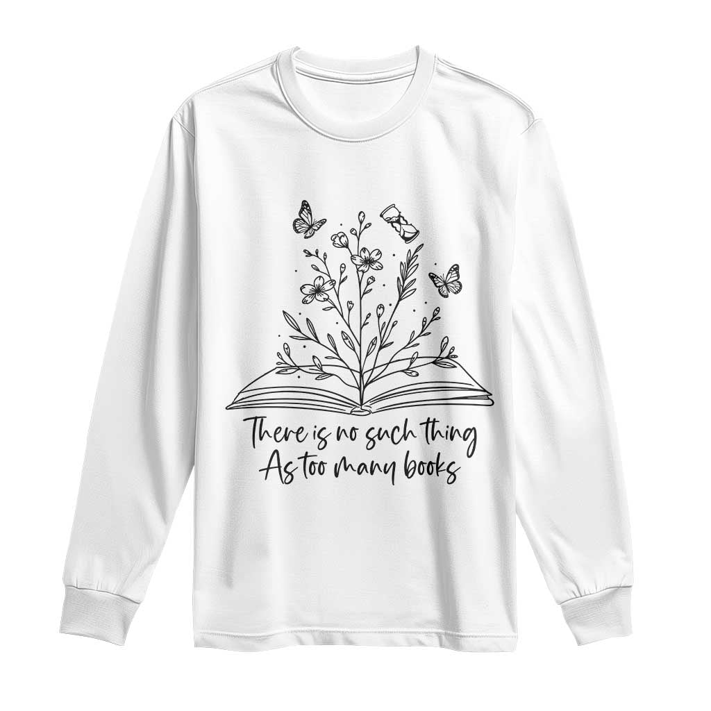Floral Bookworm Reader Long Sleeve Shirt There Is No Such Thing As Too Many Books TS12 White Print Your Wear
