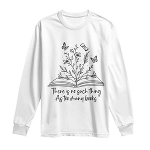 Floral Bookworm Reader Long Sleeve Shirt There Is No Such Thing As Too Many Books TS12 White Print Your Wear