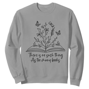 Floral Bookworm Reader Sweatshirt There Is No Such Thing As Too Many Books TS12 Sport Gray Print Your Wear