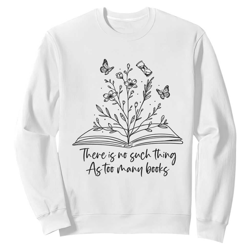 Floral Bookworm Reader Sweatshirt There Is No Such Thing As Too Many Books TS12 White Print Your Wear