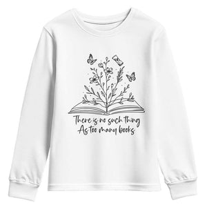 Floral Bookworm Reader Youth Sweatshirt There Is No Such Thing As Too Many Books TS12 White Print Your Wear