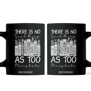 Bookworm Reading Lover Coffee Mug There Is No Such Thing As Too Many Books TS12 Black Print Your Wear
