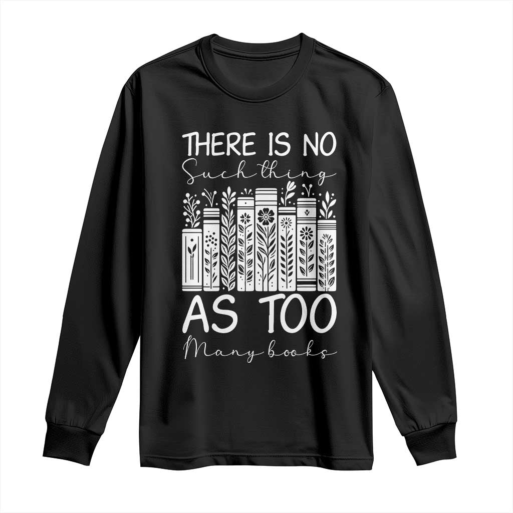 Bookworm Reading Lover Long Sleeve Shirt There Is No Such Thing As Too Many Books TS12 Black Print Your Wear