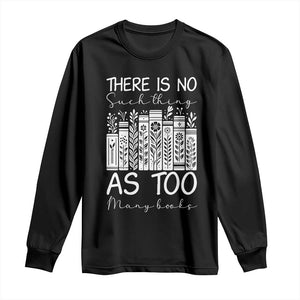 Bookworm Reading Lover Long Sleeve Shirt There Is No Such Thing As Too Many Books TS12 Black Print Your Wear