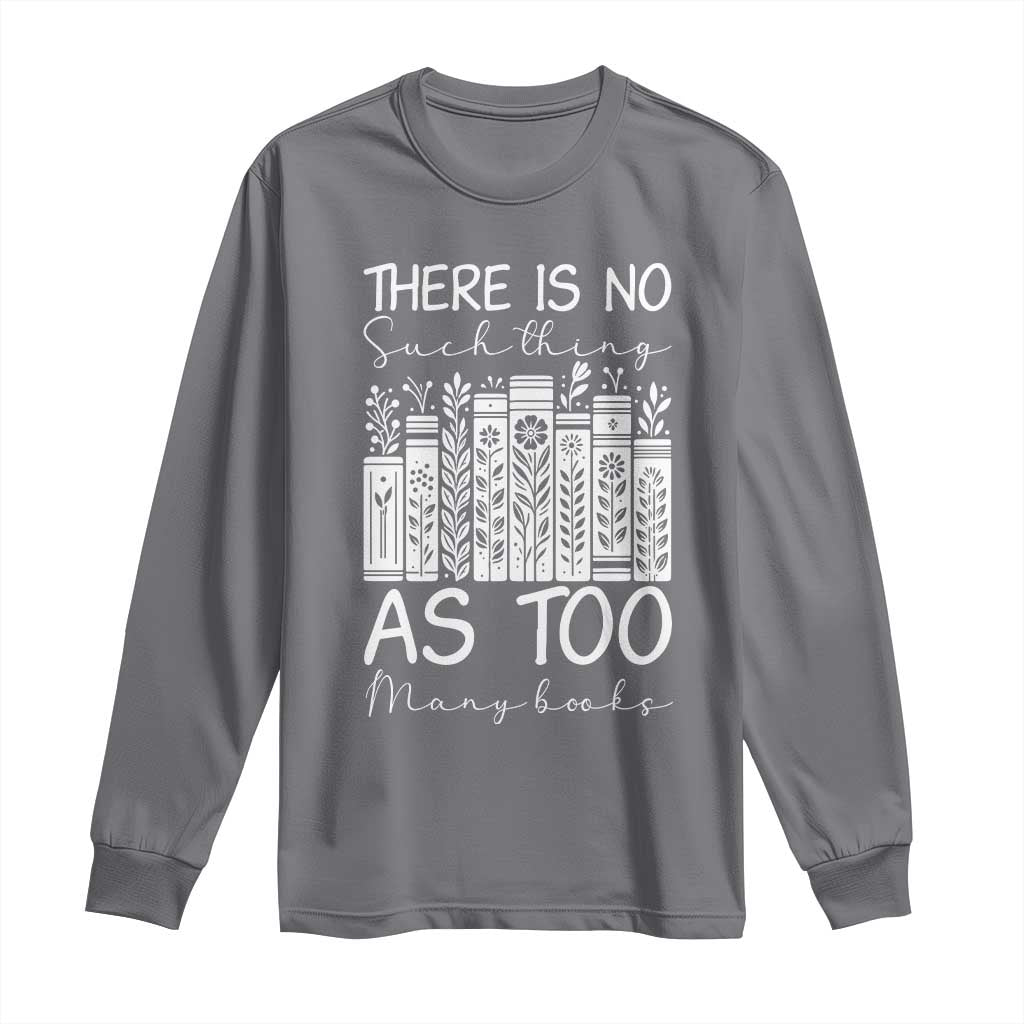 Bookworm Reading Lover Long Sleeve Shirt There Is No Such Thing As Too Many Books TS12 Charcoal Print Your Wear