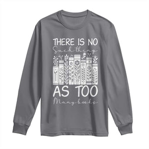 Bookworm Reading Lover Long Sleeve Shirt There Is No Such Thing As Too Many Books TS12 Charcoal Print Your Wear