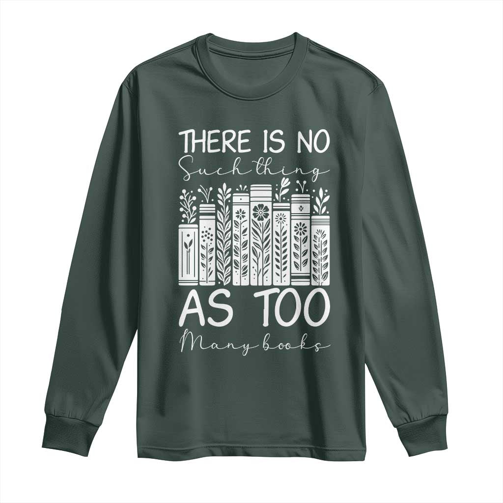 Bookworm Reading Lover Long Sleeve Shirt There Is No Such Thing As Too Many Books TS12 Dark Forest Green Print Your Wear
