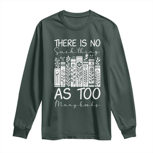 Bookworm Reading Lover Long Sleeve Shirt There Is No Such Thing As Too Many Books TS12 Dark Forest Green Print Your Wear
