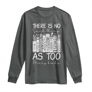Bookworm Reading Lover Long Sleeve Shirt There Is No Such Thing As Too Many Books TS12 Dark Heather Print Your Wear