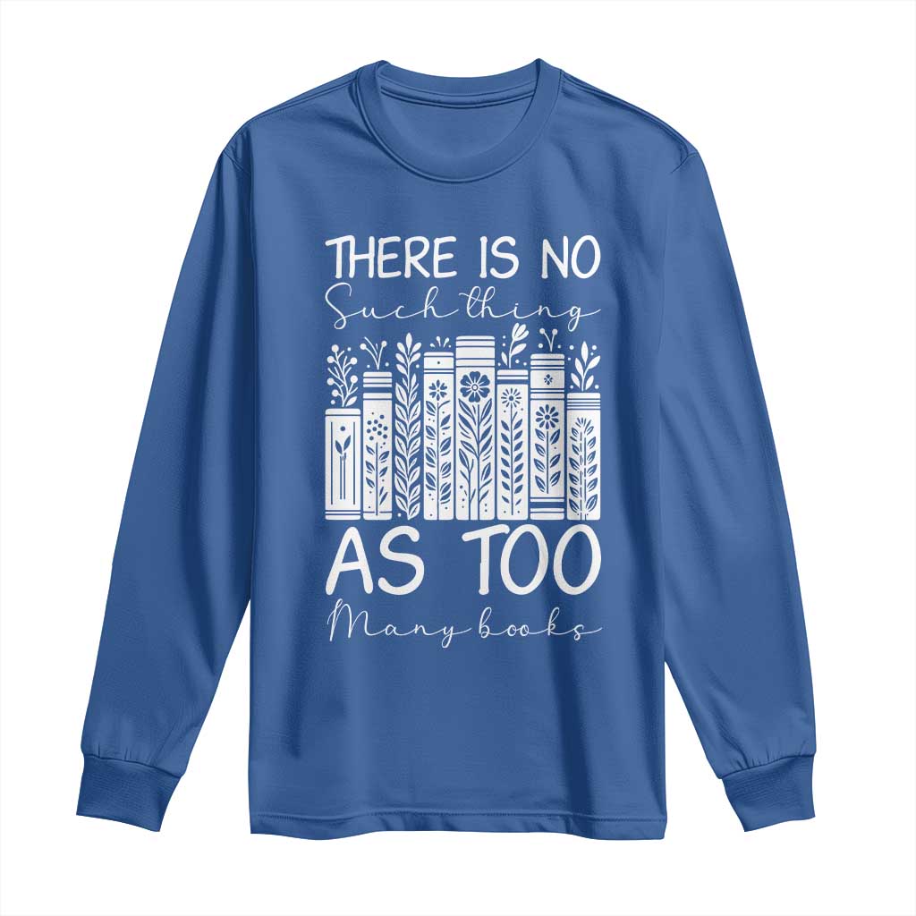 Bookworm Reading Lover Long Sleeve Shirt There Is No Such Thing As Too Many Books TS12 Royal Blue Print Your Wear