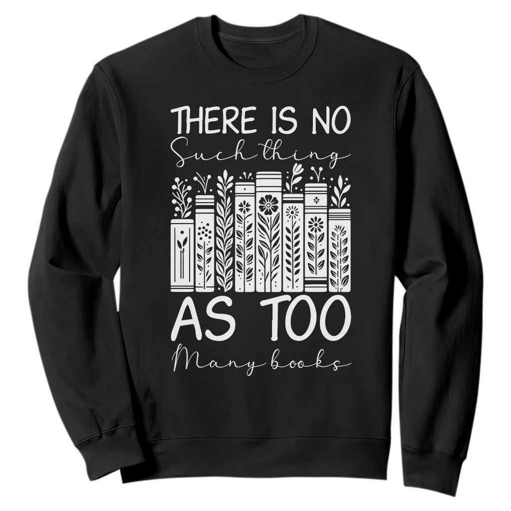 Bookworm Reading Lover Sweatshirt There Is No Such Thing As Too Many Books TS12 Black Print Your Wear