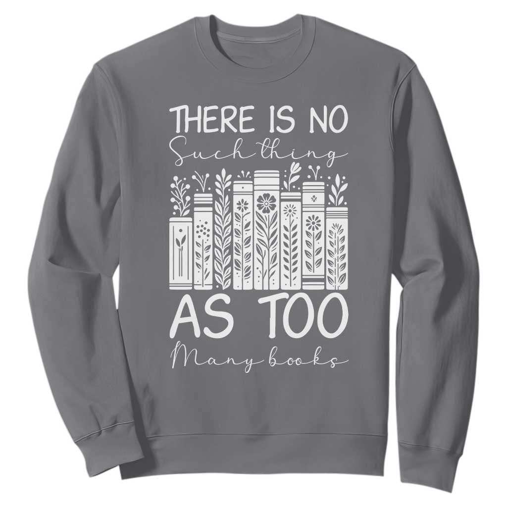 Bookworm Reading Lover Sweatshirt There Is No Such Thing As Too Many Books TS12 Charcoal Print Your Wear
